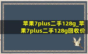 苹果7plus二手128g_苹果7plus二手128g回收价格