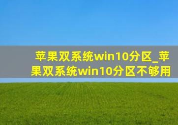 苹果双系统win10分区_苹果双系统win10分区不够用