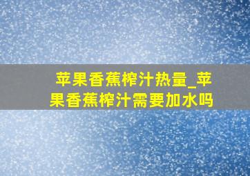 苹果香蕉榨汁热量_苹果香蕉榨汁需要加水吗