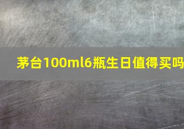 茅台100ml6瓶生日值得买吗