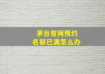 茅台官网预约名额已满怎么办