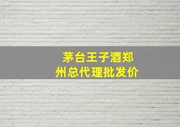 茅台王子酒郑州总代理批发价