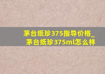 茅台纸珍375指导价格_茅台纸珍375ml怎么样