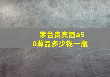 茅台贵宾酒a50尊品多少钱一瓶