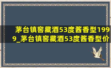 茅台镇窖藏酒53度酱香型1999_茅台镇窖藏酒53度酱香型价格