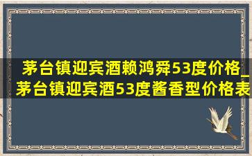 茅台镇迎宾酒赖鸿舜53度价格_茅台镇迎宾酒53度酱香型价格表