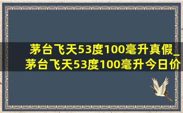 茅台飞天53度100毫升真假_茅台飞天53度100毫升今日价