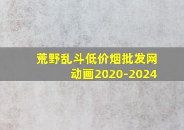 荒野乱斗(低价烟批发网)动画2020-2024