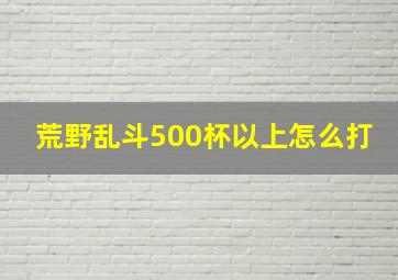 荒野乱斗500杯以上怎么打