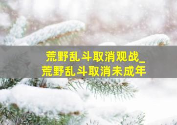 荒野乱斗取消观战_荒野乱斗取消未成年