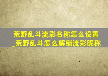 荒野乱斗流彩名称怎么设置_荒野乱斗怎么解锁流彩昵称