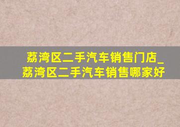 荔湾区二手汽车销售门店_荔湾区二手汽车销售哪家好