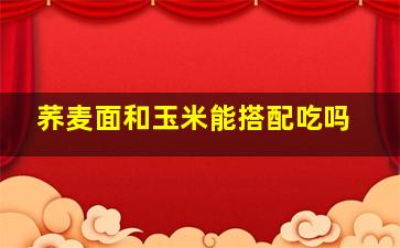 荞麦面和玉米能搭配吃吗