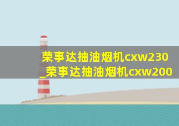 荣事达抽油烟机cxw230_荣事达抽油烟机cxw200