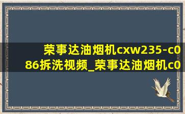 荣事达油烟机cxw235-c086拆洗视频_荣事达油烟机c086清洗方法