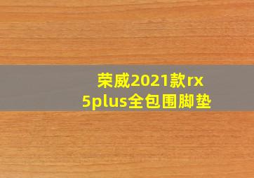 荣威2021款rx5plus全包围脚垫