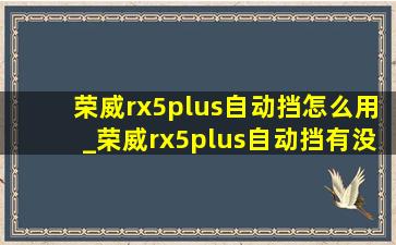 荣威rx5plus自动挡怎么用_荣威rx5plus自动挡有没有手动模式