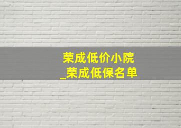 荣成低价小院_荣成低保名单