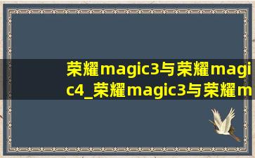 荣耀magic3与荣耀magic4_荣耀magic3与荣耀magic4区别