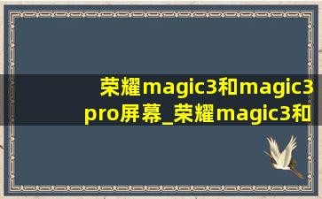 荣耀magic3和magic3pro屏幕_荣耀magic3和magic3pro屏幕通用吗