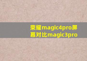 荣耀magic4pro屏幕对比magic3pro