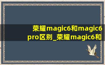 荣耀magic6和magic6pro区别_荣耀magic6和magic6pro区别怎样选