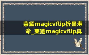 荣耀magicvflip折叠寿命_荣耀magicvflip真实使用感受