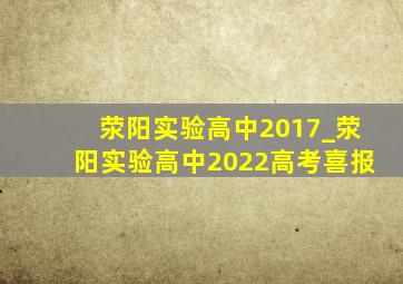 荥阳实验高中2017_荥阳实验高中2022高考喜报