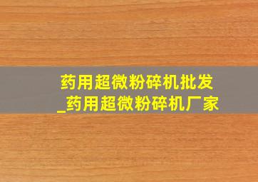 药用超微粉碎机批发_药用超微粉碎机厂家