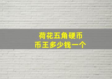 荷花五角硬币币王多少钱一个