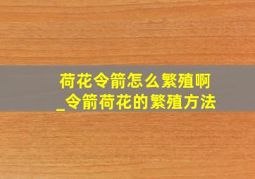 荷花令箭怎么繁殖啊_令箭荷花的繁殖方法