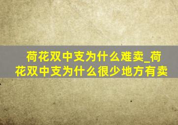 荷花双中支为什么难卖_荷花双中支为什么很少地方有卖