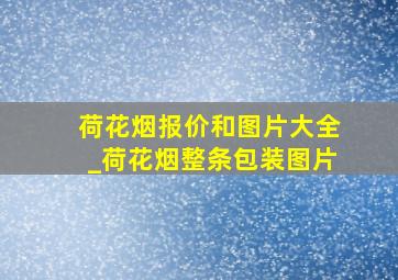 荷花烟报价和图片大全_荷花烟整条包装图片