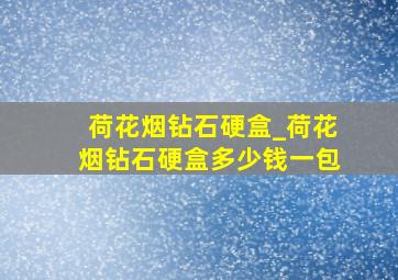 荷花烟钻石硬盒_荷花烟钻石硬盒多少钱一包