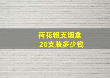 荷花粗支烟盒20支装多少钱