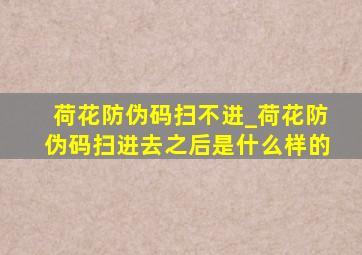 荷花防伪码扫不进_荷花防伪码扫进去之后是什么样的