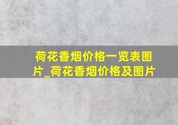 荷花香烟价格一览表图片_荷花香烟价格及图片