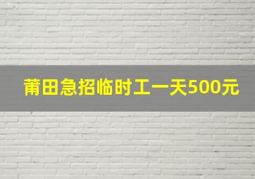 莆田急招临时工一天500元