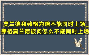 莫兰德和弗格为啥不能同时上场_弗格莫兰德被问怎么不能同时上场