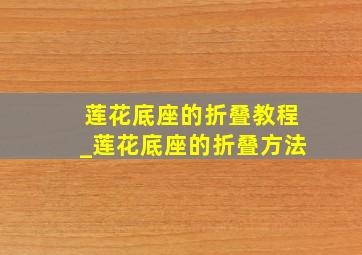 莲花底座的折叠教程_莲花底座的折叠方法