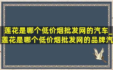 莲花是哪个(低价烟批发网)的汽车_莲花是哪个(低价烟批发网)的品牌汽车