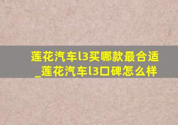 莲花汽车l3买哪款最合适_莲花汽车l3口碑怎么样