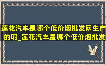 莲花汽车是哪个(低价烟批发网)生产的呢_莲花汽车是哪个(低价烟批发网)生产的