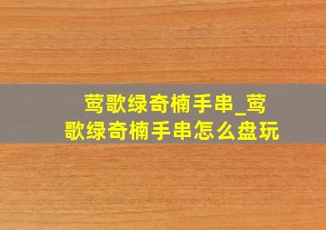 莺歌绿奇楠手串_莺歌绿奇楠手串怎么盘玩