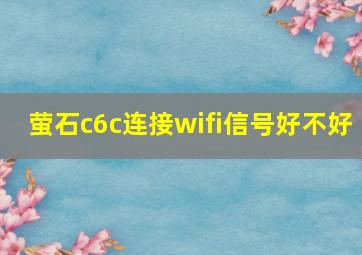 萤石c6c连接wifi信号好不好