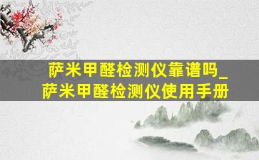 萨米甲醛检测仪靠谱吗_萨米甲醛检测仪使用手册