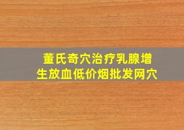 董氏奇穴治疗乳腺增生放血(低价烟批发网)穴