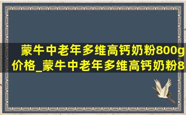 蒙牛中老年多维高钙奶粉800g价格_蒙牛中老年多维高钙奶粉800克价格