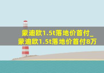 蒙迪欧1.5t落地价首付_蒙迪欧1.5t落地价首付8万