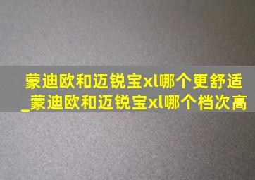 蒙迪欧和迈锐宝xl哪个更舒适_蒙迪欧和迈锐宝xl哪个档次高